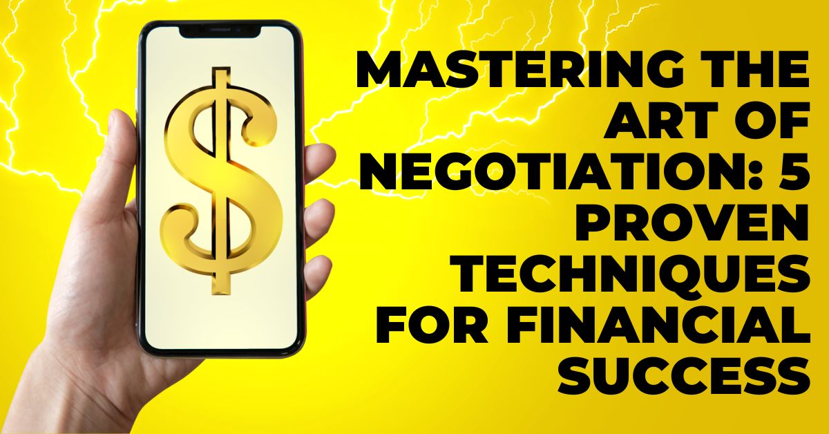 Mastering the Art of Negotiation: 5 Proven Techniques for Financial Success