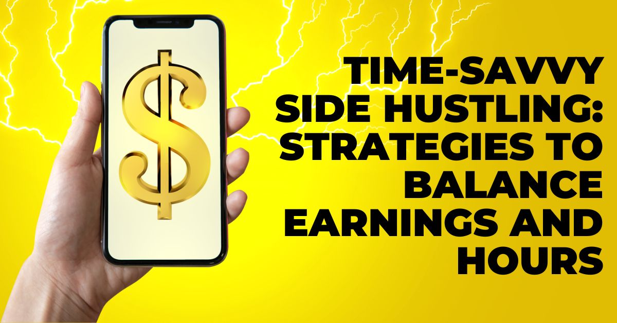 Time-Savvy Side Hustling: Strategies to Balance Earnings and Hours