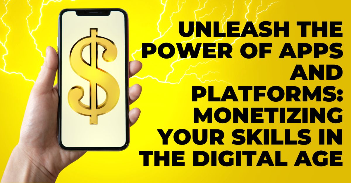 Unleash the Power of Apps and Platforms: Monetizing Your Skills in the Digital Age