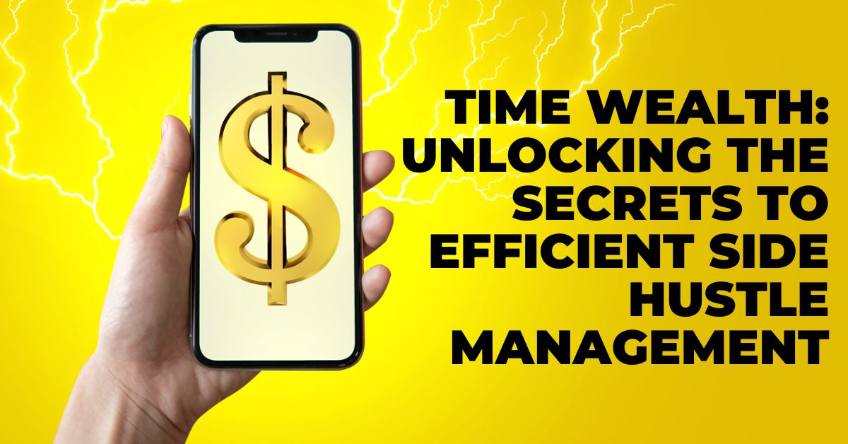 Time Wealth: Unlocking the Secrets to Efficient Side Hustle Management