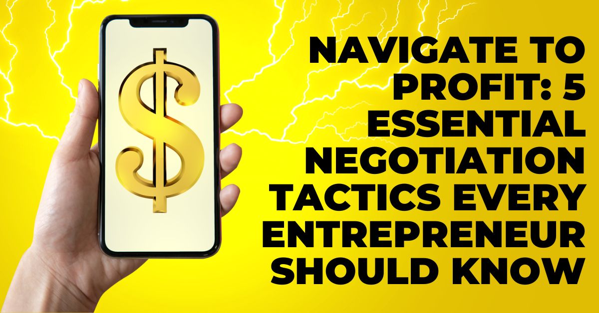 Navigate to Profit: 5 Essential Negotiation Tactics Every Entrepreneur Should Know