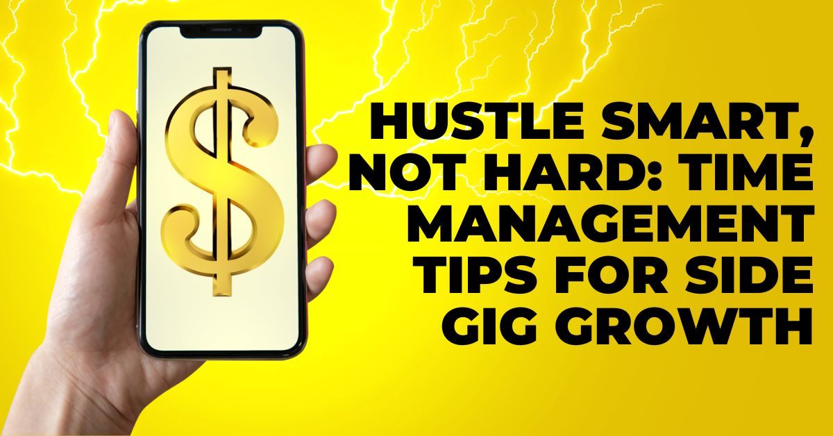 Hustle Smart, Not Hard: Time Management Tips for Side Gig Growth